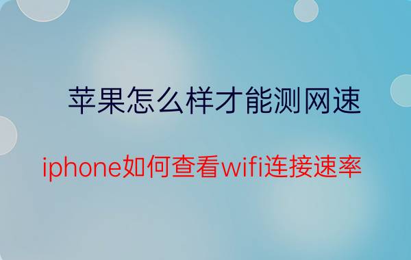 苹果怎么样才能测网速 iphone如何查看wifi连接速率？